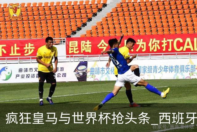疯狂皇马与世界杯抢头条 西班牙队终又有了他们一席？